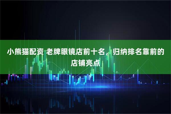 小熊猫配资 老牌眼镜店前十名，归纳排名靠前的店铺亮点